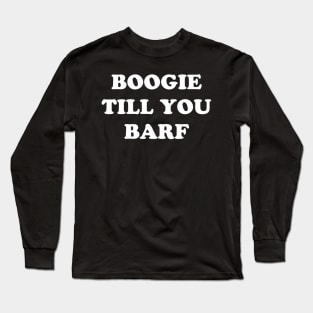 BOOGIE TILL YOU BARF Long Sleeve T-Shirt